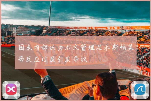 国米内部认为尤文管理层和斯帕莱蒂反应过度引发争议